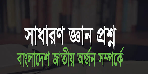 বাংলাদেশ জাতীয় অর্জন সম্পর্কে বুদ্ধিমাত্তা ও সাধারণ জ্ঞান প্রশ্নের উত্তর 