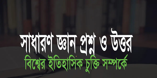 ইতিহাসের বিভন্ন চুক্তি সম্পর্কে সাধারণ জ্ঞান প্রশ্ন ও উত্তর "আন্তর্জাতিক চুক্তিসমূহ" MCQ